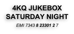 4KQ JUKEBOX 
SATURDAY NIGHT

EMI 7343 8 23301 2 7